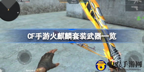 火麒麟霸主归来：穿越火线手游套装武器大揭秘